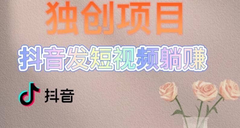独创躺赚模式，短视频变现，每天发3条视频，被动收入，新号60+后期无上限创客之家-网创项目资源站-副业项目-创业项目-搞钱项目创客之家