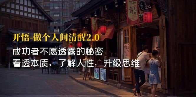 开·悟-做个人间·清醒2.0 成功者不透露的秘密 看透本质 了解人性 升级思维创客之家-网创项目资源站-副业项目-创业项目-搞钱项目创客之家
