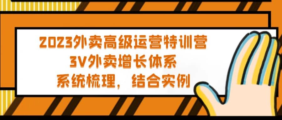 2023外卖高级运营特训营：3V外卖-增长体系，系统-梳理，结合-实例创客之家-网创项目资源站-副业项目-创业项目-搞钱项目创客之家