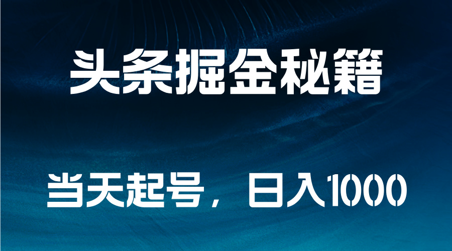 头条掘金秘籍，当天起号，日入1000+创客之家-网创项目资源站-副业项目-创业项目-搞钱项目创客之家
