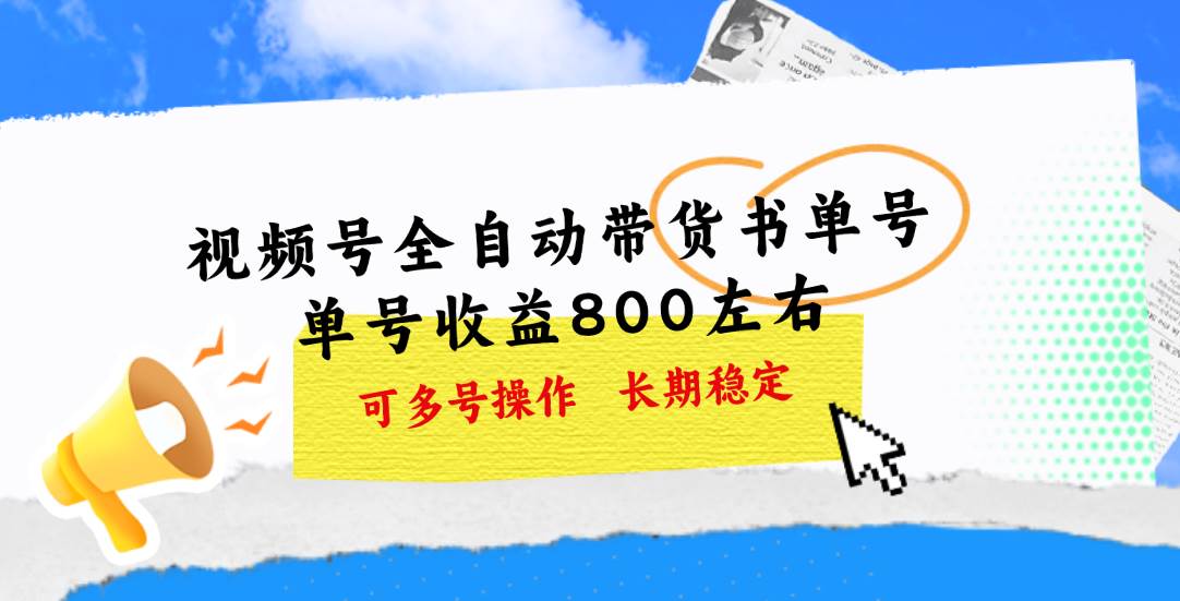 视频号带货书单号，单号收益800左右 可多号操作，长期稳定创客之家-网创项目资源站-副业项目-创业项目-搞钱项目创客之家