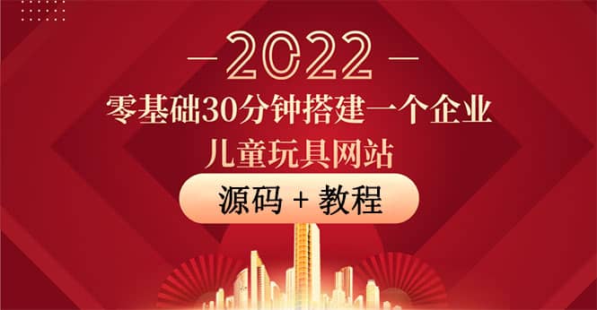 零基础30分钟搭建一个企业儿童玩具网站：助力传统企业开拓线上销售(附源码)创客之家-网创项目资源站-副业项目-创业项目-搞钱项目创客之家