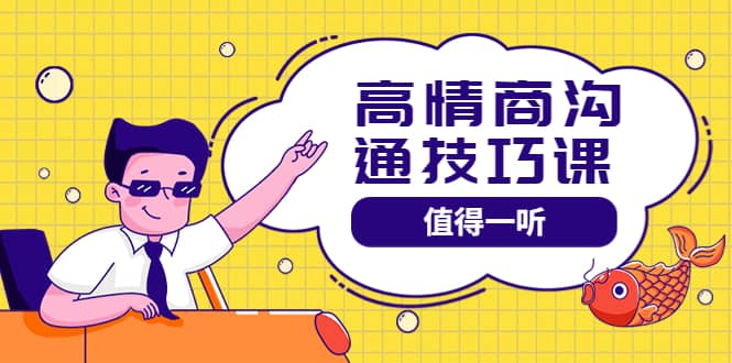 高情商沟通管理课：跟其他老师讲的沟通课有区别 值得一听（67课时）创客之家-网创项目资源站-副业项目-创业项目-搞钱项目创客之家