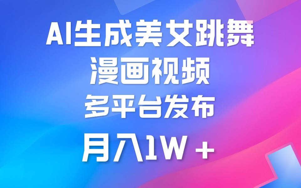 利用AI把美女跳舞视频制作漫画，纯原创，不违规。月入1W+创客之家-网创项目资源站-副业项目-创业项目-搞钱项目创客之家