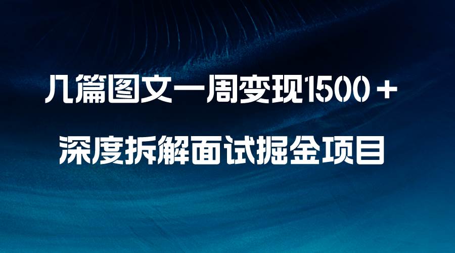 几篇图文一周变现1500＋，深度拆解面试掘金项目，小白轻松上手创客之家-网创项目资源站-副业项目-创业项目-搞钱项目创客之家