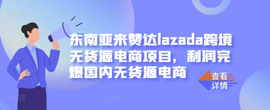东南亚来赞达lazada跨境无货源电商项目，利润完爆国内无货源电商创客之家-网创项目资源站-副业项目-创业项目-搞钱项目创客之家