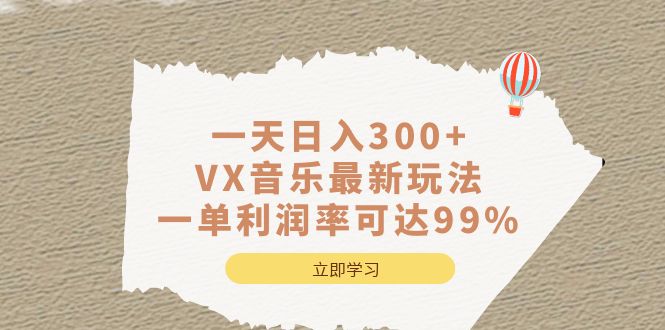 一天日入300+,VX音乐最新玩法，一单利润率可达99%创客之家-网创项目资源站-副业项目-创业项目-搞钱项目创客之家