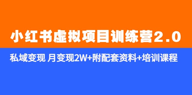 《小红书虚拟项目训练营2.0-更新》私域变现 月变现2W+附配套资料+培训课程创客之家-网创项目资源站-副业项目-创业项目-搞钱项目创客之家