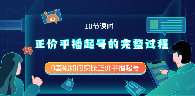 正价平播起号的完整过程：0基础如何实操正价平播起号（10节课时）创客之家-网创项目资源站-副业项目-创业项目-搞钱项目创客之家