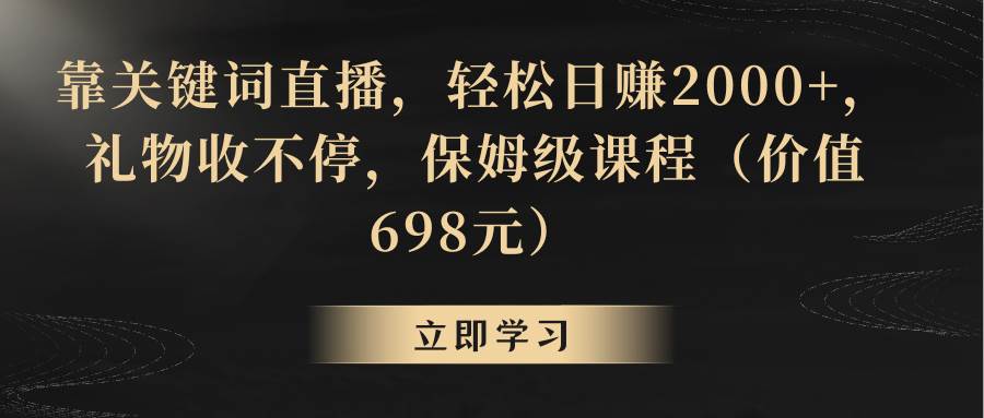 靠关键词直播，轻松日赚2000+，礼物收不停创客之家-网创项目资源站-副业项目-创业项目-搞钱项目创客之家