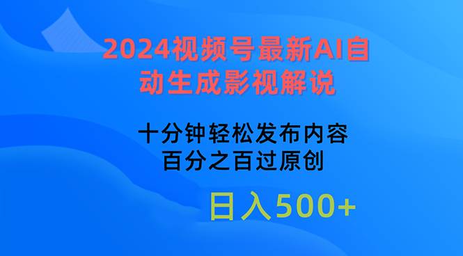 2024视频号最新AI自动生成影视解说，十分钟轻松发布内容，百分之百过原…创客之家-网创项目资源站-副业项目-创业项目-搞钱项目创客之家