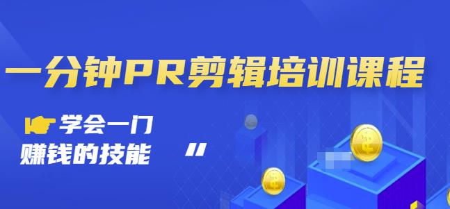 抖音视频一分钟PR剪辑培训：学会一门赚钱的技能，每节课短小精悍创客之家-网创项目资源站-副业项目-创业项目-搞钱项目创客之家