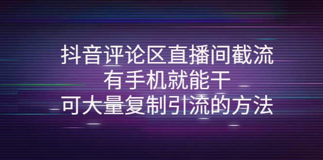 抖音评论区直播间截流，有手机就能干，可大量复制引流的方法创客之家-网创项目资源站-副业项目-创业项目-搞钱项目创客之家