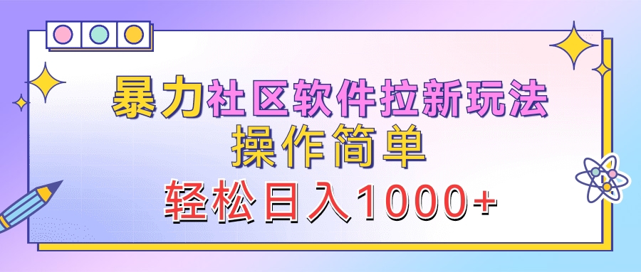 暴力社区软件拉新玩法，操作简单，轻松日入1000+创客之家-网创项目资源站-副业项目-创业项目-搞钱项目创客之家