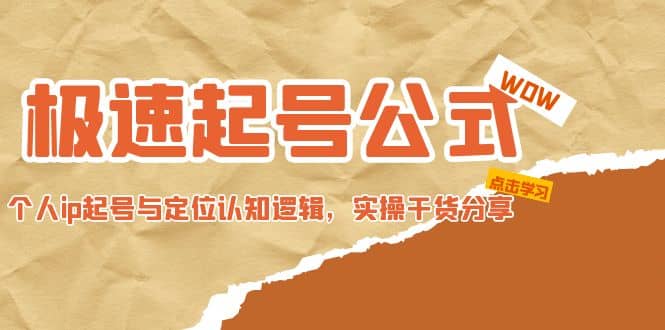 极速起号公式，个人ip起号与定位认知逻辑，实操干货分享创客之家-网创项目资源站-副业项目-创业项目-搞钱项目创客之家