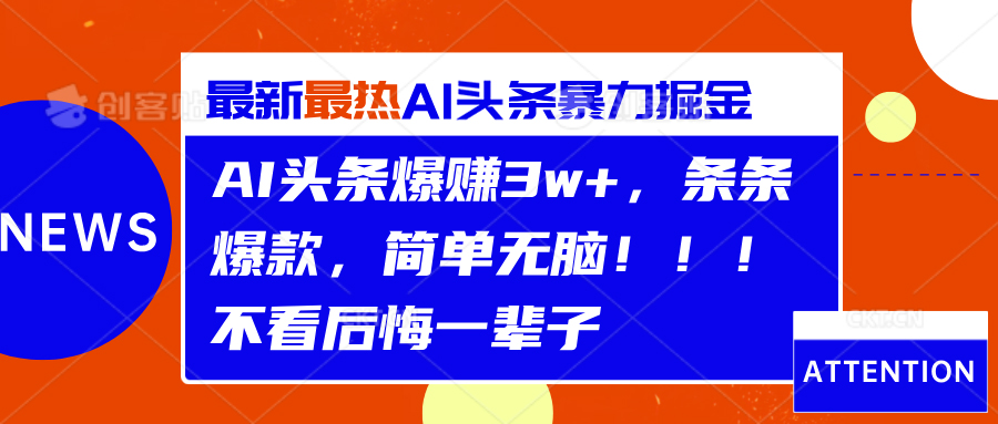 AI头条爆赚3w+，条条爆款，简单无脑！！！不看后悔一辈子创客之家-网创项目资源站-副业项目-创业项目-搞钱项目创客之家