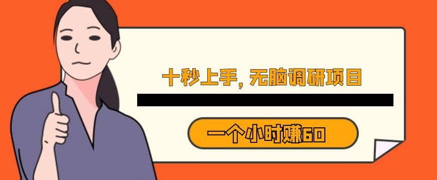 十秒钟上手，一个小时60元暴利无脑调研项目【揭秘】创客之家-网创项目资源站-副业项目-创业项目-搞钱项目创客之家