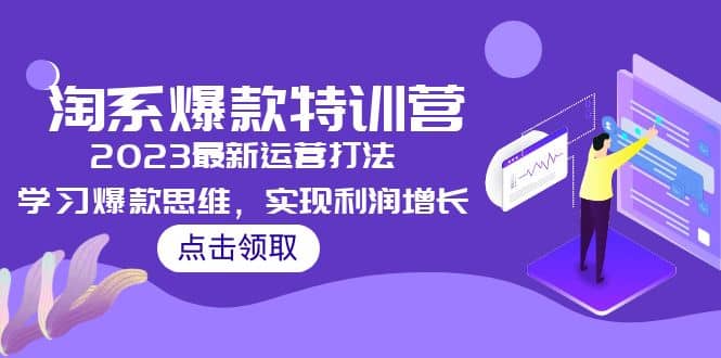 2023淘系爆款特训营，2023最新运营打法，学习爆款思维，实现利润增长创客之家-网创项目资源站-副业项目-创业项目-搞钱项目创客之家