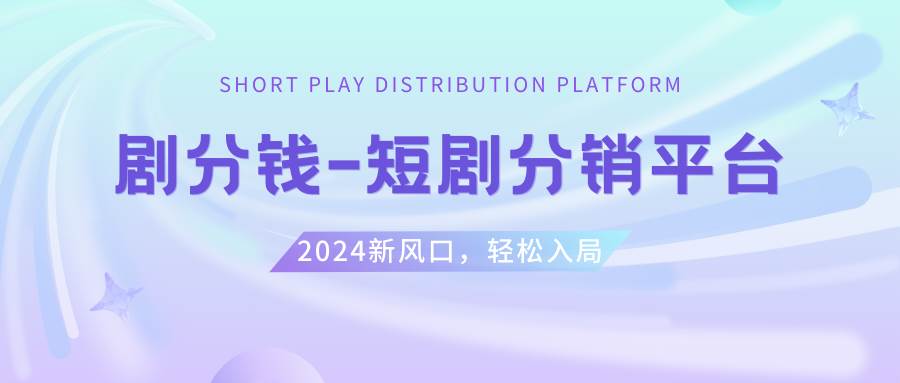 短剧CPS推广项目,提供5000部短剧授权视频可挂载, 可以一起赚钱创客之家-网创项目资源站-副业项目-创业项目-搞钱项目创客之家