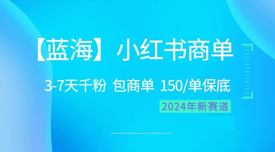 2024蓝海项目【小红书商单】超级简单，快速千粉，最强蓝海，百分百赚钱创客之家-网创项目资源站-副业项目-创业项目-搞钱项目创客之家