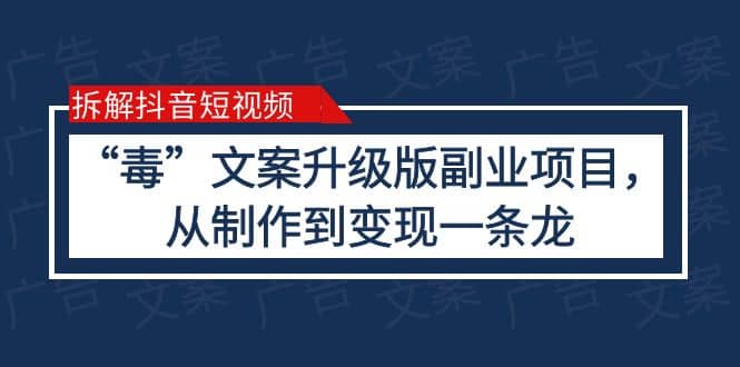 拆解抖音短视频：“毒”文案升级版副业项目，从制作到变现（教程+素材）创客之家-网创项目资源站-副业项目-创业项目-搞钱项目创客之家