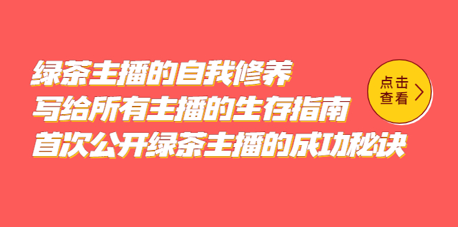 绿茶主播的自我修养，写给所有主播的生存指南，首次公开绿茶主播的成功秘诀创客之家-网创项目资源站-副业项目-创业项目-搞钱项目创客之家