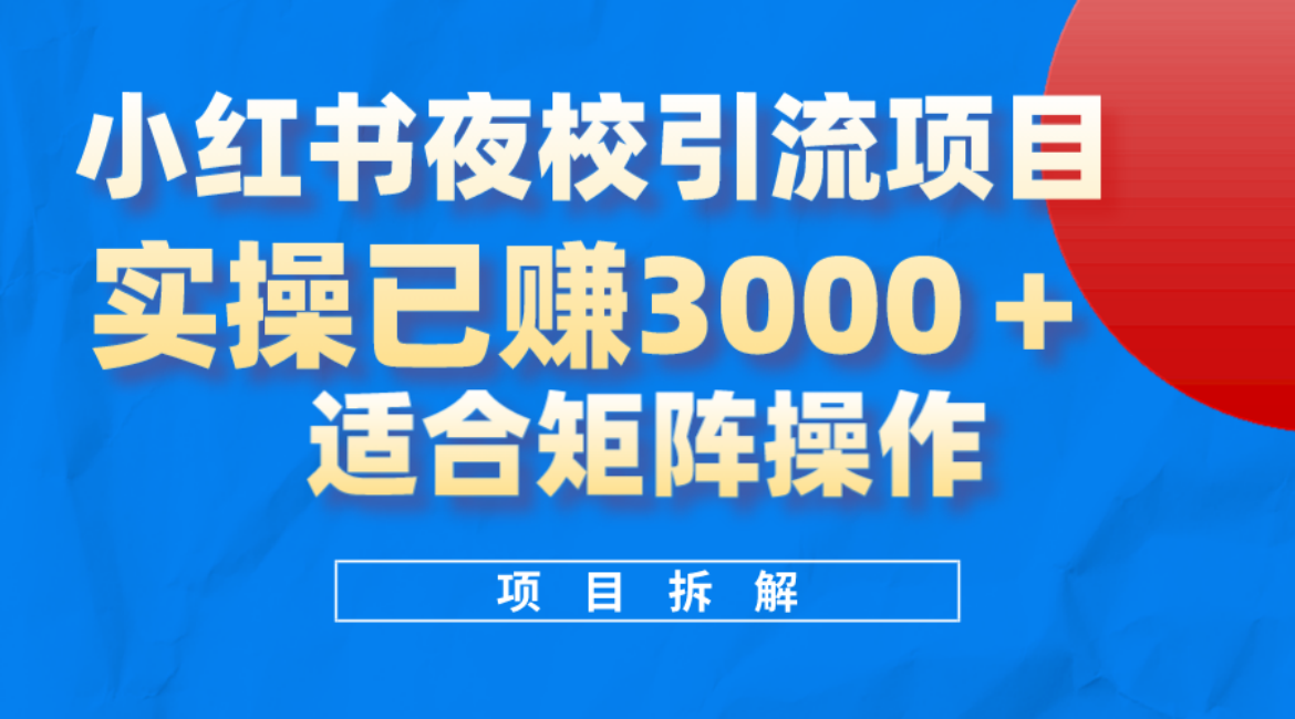 小红书夜校引流变现项目，实操日赚3000+，适合矩阵放大操作创客之家-网创项目资源站-副业项目-创业项目-搞钱项目创客之家