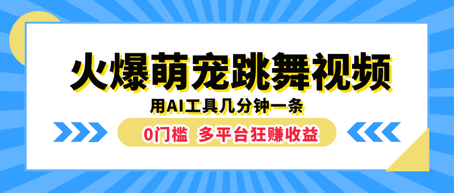 火爆萌宠跳舞视频，用AI工具几分钟一条，0门槛多平台狂赚收益创客之家-网创项目资源站-副业项目-创业项目-搞钱项目创客之家
