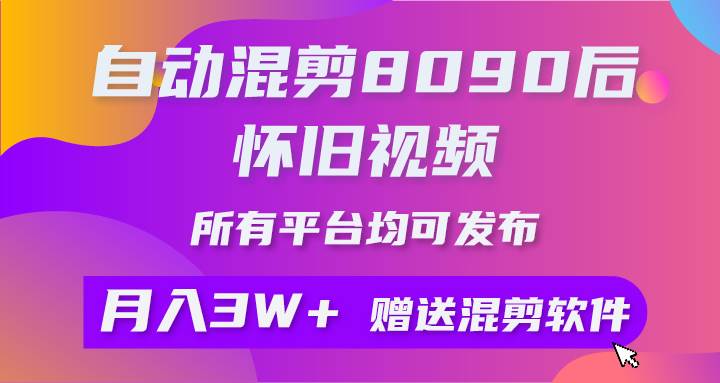 自动混剪8090后怀旧视频，所有平台均可发布，矩阵操作月入3W+附工具+素材创客之家-网创项目资源站-副业项目-创业项目-搞钱项目创客之家
