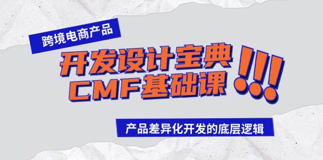 跨境电商产品开发设计宝典-CMF基础课：产品差异化开发的底层逻辑创客之家-网创项目资源站-副业项目-创业项目-搞钱项目创客之家