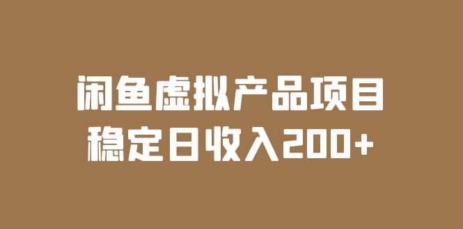 闲鱼虚拟产品项目 稳定日收入200+（实操课程+实时数据）创客之家-网创项目资源站-副业项目-创业项目-搞钱项目创客之家