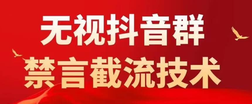 抖音粉丝群无视禁言截流技术，抖音黑科技，直接引流，0封号（教程+软件）创客之家-网创项目资源站-副业项目-创业项目-搞钱项目创客之家