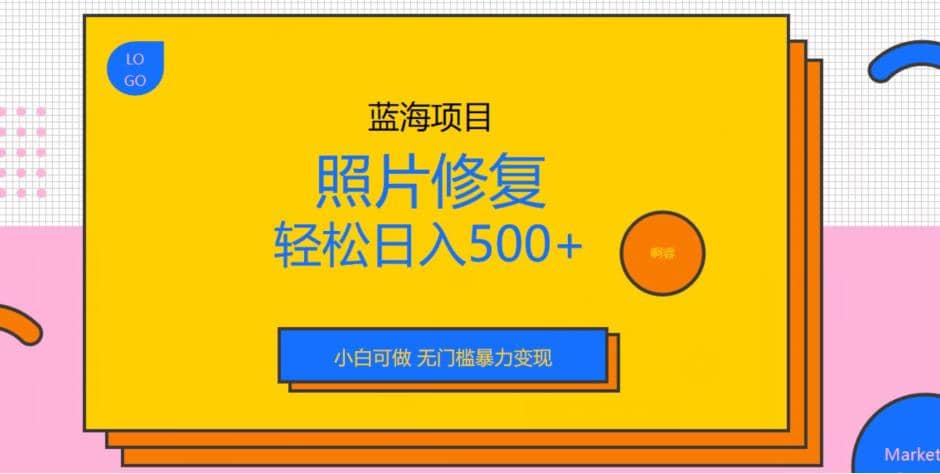 蓝海项目照片修复，轻松日入500+，小白可做无门槛暴力变现【揭秘】创客之家-网创项目资源站-副业项目-创业项目-搞钱项目创客之家