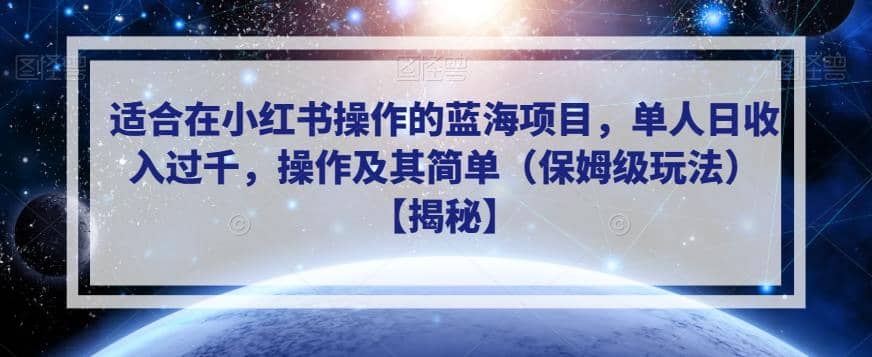 适合在小红书操作的蓝海项目，单人日收入过千，操作及其简单（保姆级玩法）【揭秘】创客之家-网创项目资源站-副业项目-创业项目-搞钱项目创客之家