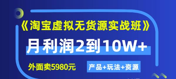 《淘宝虚拟无货源实战班》线上第四期：月利润2到10W+（产品+玩法+资源)创客之家-网创项目资源站-副业项目-创业项目-搞钱项目创客之家