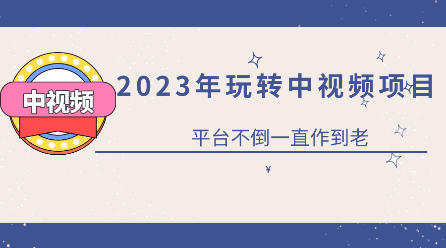 2023一心0基础玩转中视频项目：平台不倒，一直做到老创客之家-网创项目资源站-副业项目-创业项目-搞钱项目创客之家