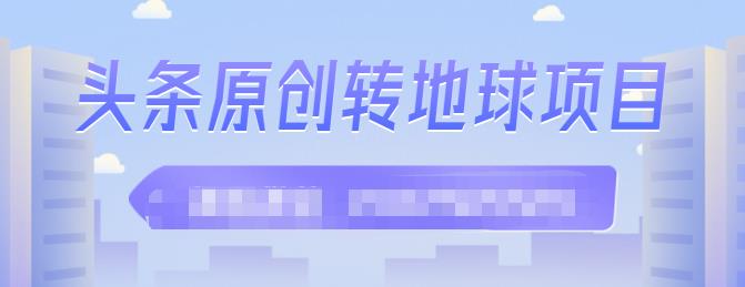 外面收2000大洋的‮条头‬原创转地球项目，单号每天做6-8个视频，收益过百很轻松创客之家-网创项目资源站-副业项目-创业项目-搞钱项目创客之家