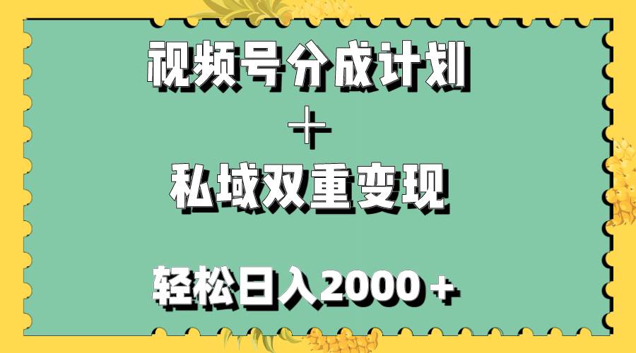 视频号分成计划＋私域双重变现，轻松日入1000＋，无任何门槛，小白轻松上手创客之家-网创项目资源站-副业项目-创业项目-搞钱项目创客之家