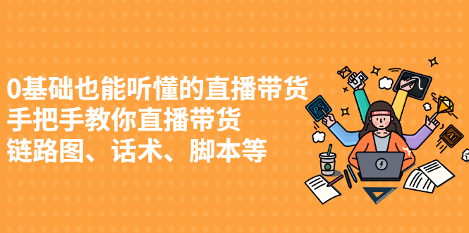 0基础也能听懂的直播带货，手把手教你直播带货创客之家-网创项目资源站-副业项目-创业项目-搞钱项目创客之家