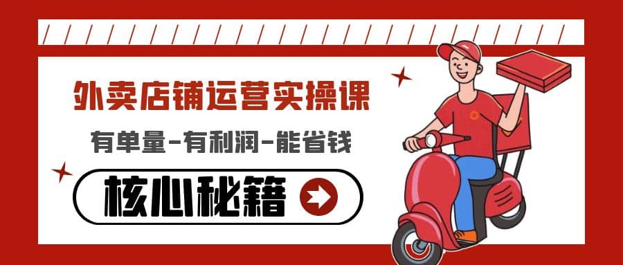 外卖店铺运营实操课：有单量-有利润-能省钱，核心秘籍无保留分享创客之家-网创项目资源站-副业项目-创业项目-搞钱项目创客之家