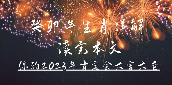 某公众号付费文章《癸卯年生肖详解 读完本文，你的2023年肯定会大富大贵》创客之家-网创项目资源站-副业项目-创业项目-搞钱项目创客之家