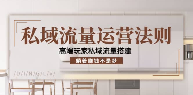 私域流量运营法则，高端玩家私域流量搭建创客之家-网创项目资源站-副业项目-创业项目-搞钱项目创客之家