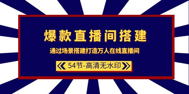爆款直播间-搭建：通过场景搭建-打造万人在线直播间（54节-高清无水印）创客之家-网创项目资源站-副业项目-创业项目-搞钱项目创客之家