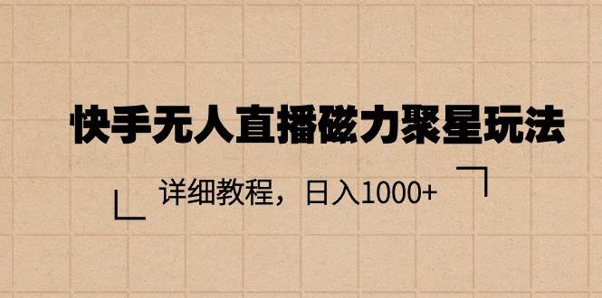 快手无人直播磁力聚星玩法，详细教程，日入1000+创客之家-网创项目资源站-副业项目-创业项目-搞钱项目创客之家