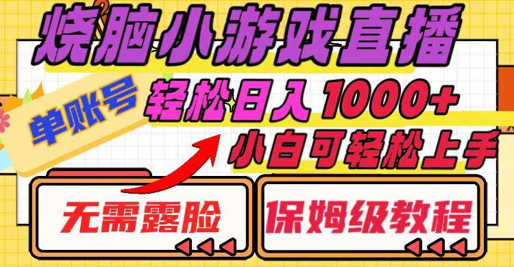 烧脑小游戏直播，单账号日入1000+，无需露脸 小白可轻松上手（保姆级教程）创客之家-网创项目资源站-副业项目-创业项目-搞钱项目创客之家