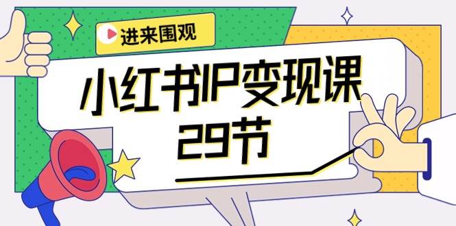 小红书IP变现课：开店/定位/IP变现/直播带货/爆款打造/涨价秘诀/等等/29节创客之家-网创项目资源站-副业项目-创业项目-搞钱项目创客之家