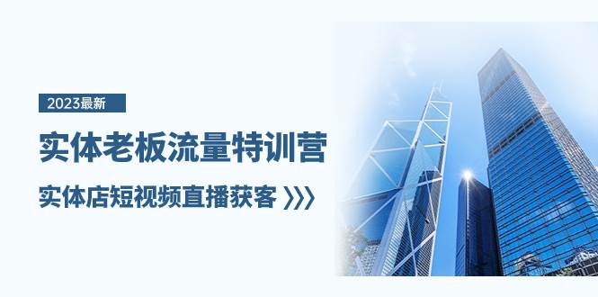 实体老板-流量特训营，实体店短视频直播获客（6节课）创客之家-网创项目资源站-副业项目-创业项目-搞钱项目创客之家
