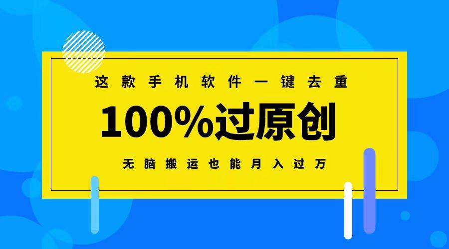 这款手机软件一键去重，100%过原创 无脑搬运也能月入过万创客之家-网创项目资源站-副业项目-创业项目-搞钱项目创客之家