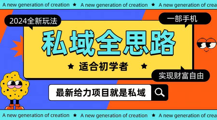 全新2024私域玩法全思路一部手机轻松实现财富自由创客之家-网创项目资源站-副业项目-创业项目-搞钱项目创客之家