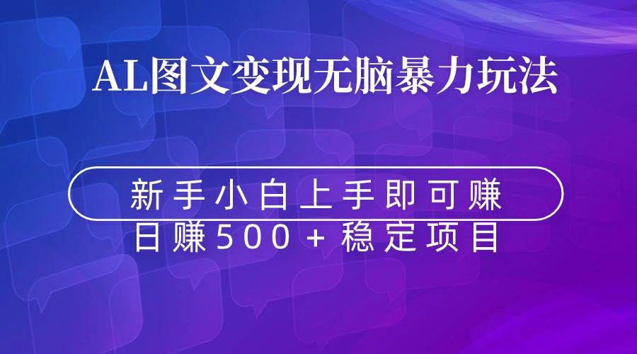无脑暴力Al图文变现  上手即赚  日赚500＋创客之家-网创项目资源站-副业项目-创业项目-搞钱项目创客之家